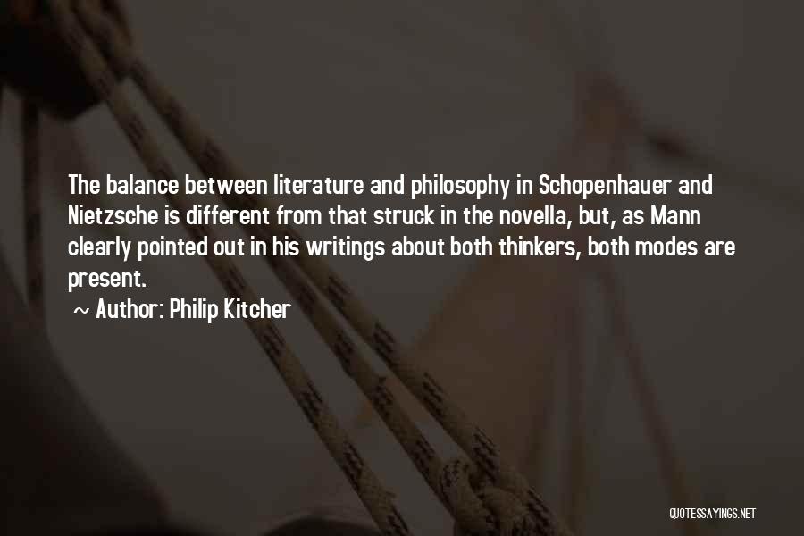 Philip Kitcher Quotes: The Balance Between Literature And Philosophy In Schopenhauer And Nietzsche Is Different From That Struck In The Novella, But, As