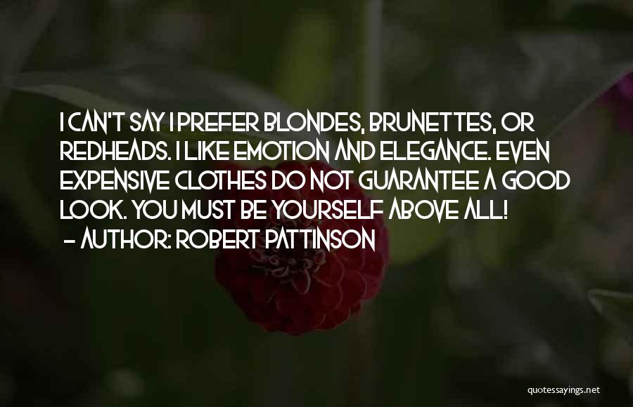 Robert Pattinson Quotes: I Can't Say I Prefer Blondes, Brunettes, Or Redheads. I Like Emotion And Elegance. Even Expensive Clothes Do Not Guarantee