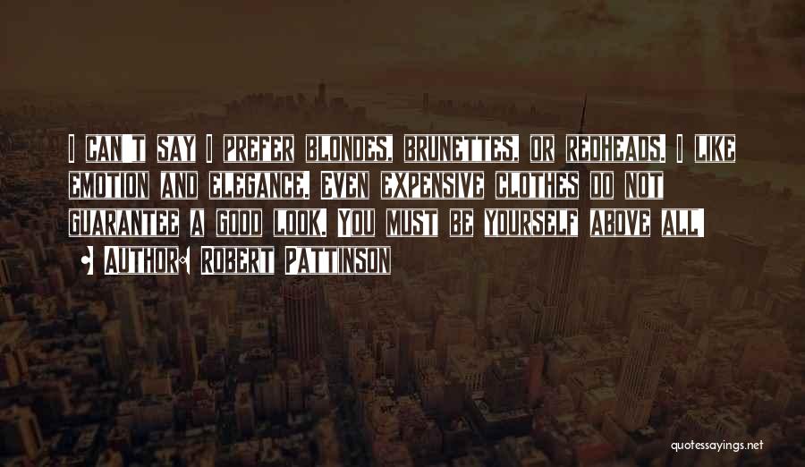 Robert Pattinson Quotes: I Can't Say I Prefer Blondes, Brunettes, Or Redheads. I Like Emotion And Elegance. Even Expensive Clothes Do Not Guarantee