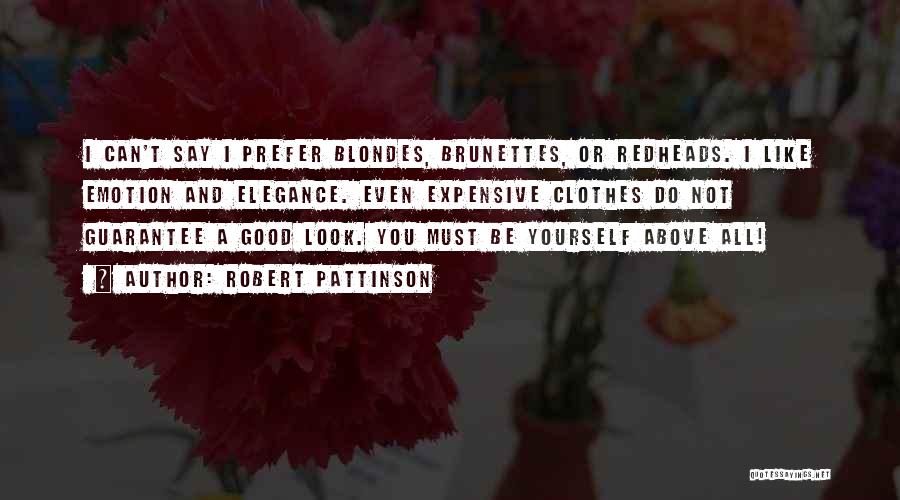 Robert Pattinson Quotes: I Can't Say I Prefer Blondes, Brunettes, Or Redheads. I Like Emotion And Elegance. Even Expensive Clothes Do Not Guarantee