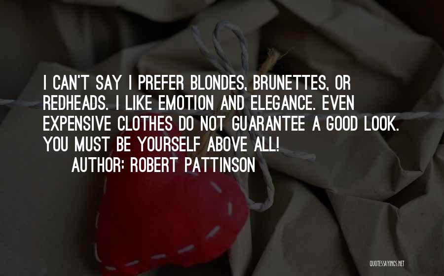 Robert Pattinson Quotes: I Can't Say I Prefer Blondes, Brunettes, Or Redheads. I Like Emotion And Elegance. Even Expensive Clothes Do Not Guarantee