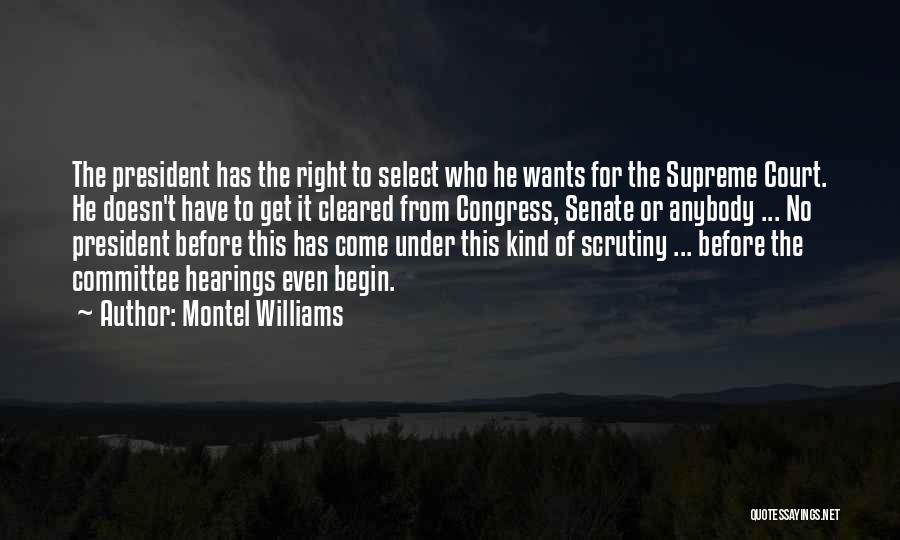 Montel Williams Quotes: The President Has The Right To Select Who He Wants For The Supreme Court. He Doesn't Have To Get It