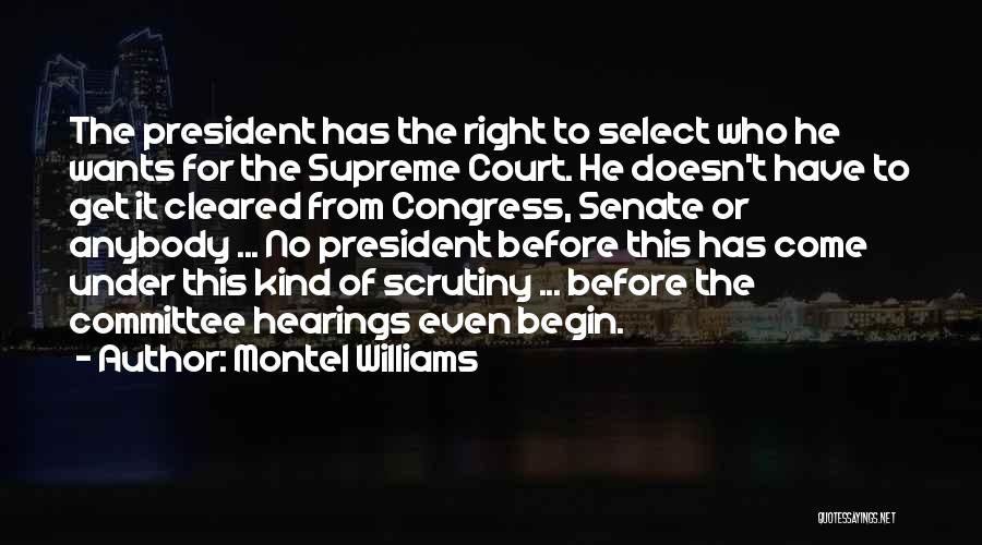 Montel Williams Quotes: The President Has The Right To Select Who He Wants For The Supreme Court. He Doesn't Have To Get It