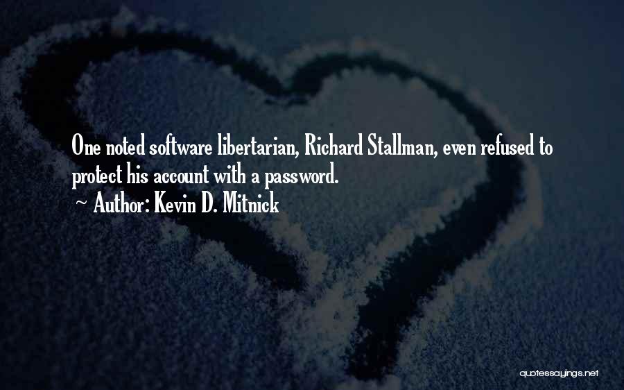 Kevin D. Mitnick Quotes: One Noted Software Libertarian, Richard Stallman, Even Refused To Protect His Account With A Password.