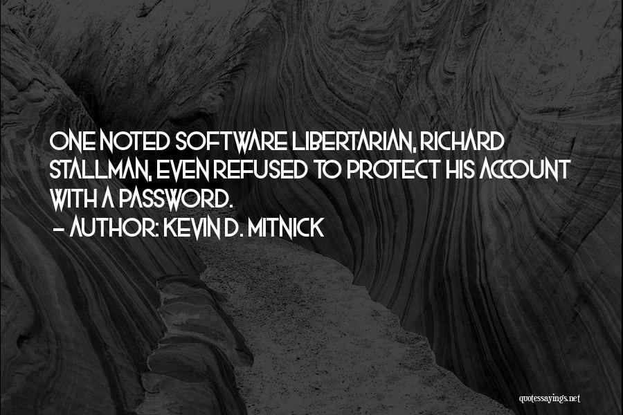 Kevin D. Mitnick Quotes: One Noted Software Libertarian, Richard Stallman, Even Refused To Protect His Account With A Password.