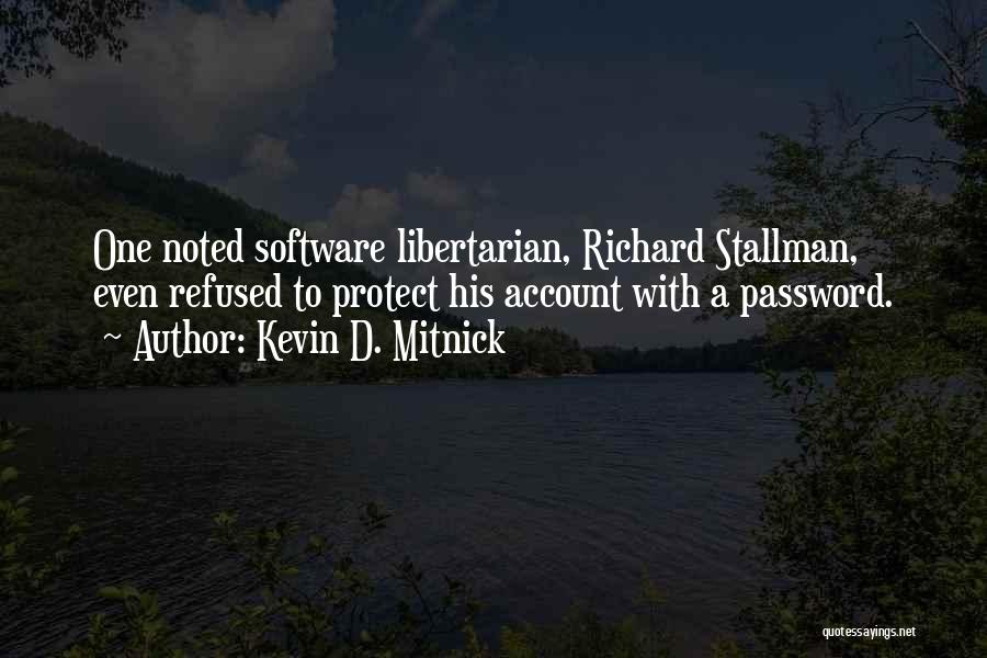 Kevin D. Mitnick Quotes: One Noted Software Libertarian, Richard Stallman, Even Refused To Protect His Account With A Password.