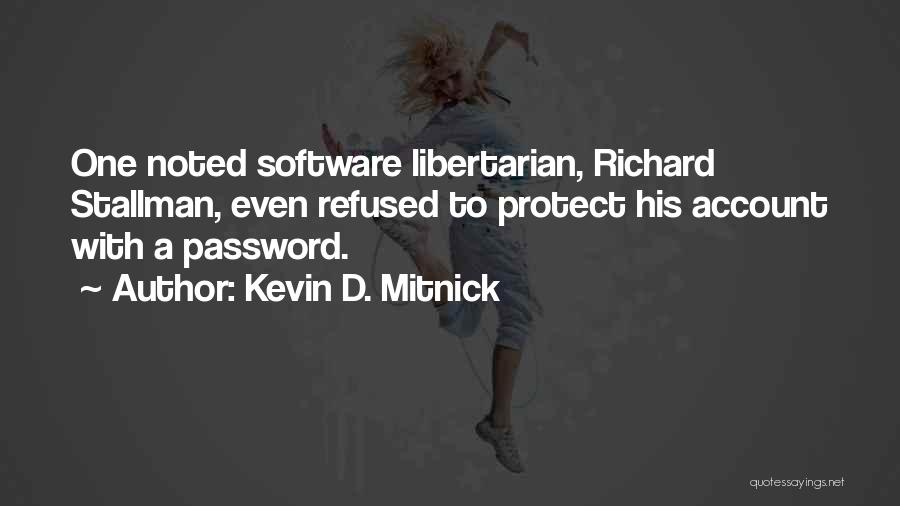 Kevin D. Mitnick Quotes: One Noted Software Libertarian, Richard Stallman, Even Refused To Protect His Account With A Password.