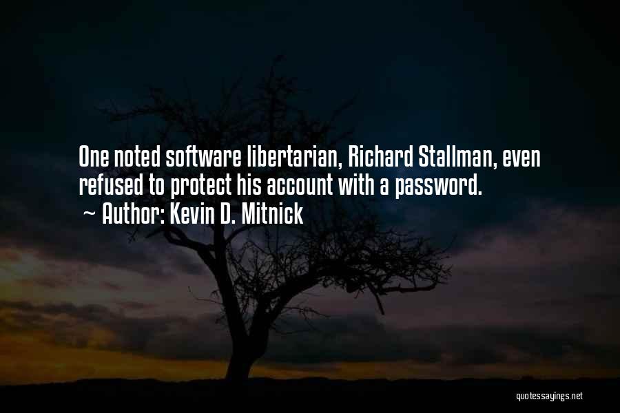 Kevin D. Mitnick Quotes: One Noted Software Libertarian, Richard Stallman, Even Refused To Protect His Account With A Password.