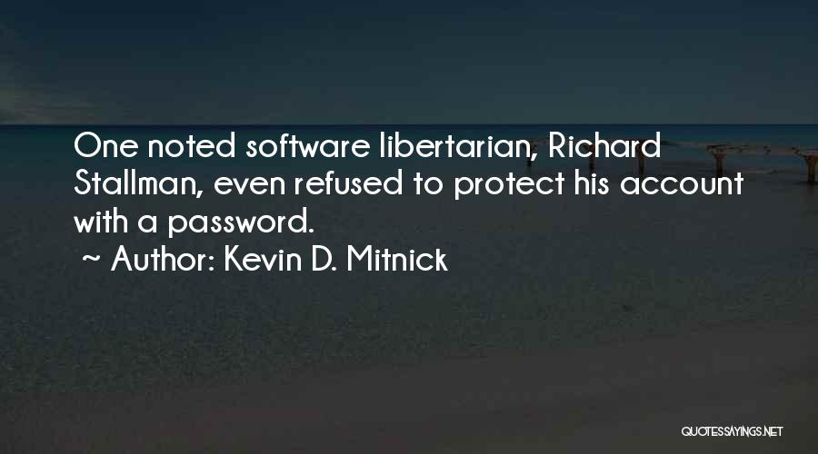 Kevin D. Mitnick Quotes: One Noted Software Libertarian, Richard Stallman, Even Refused To Protect His Account With A Password.