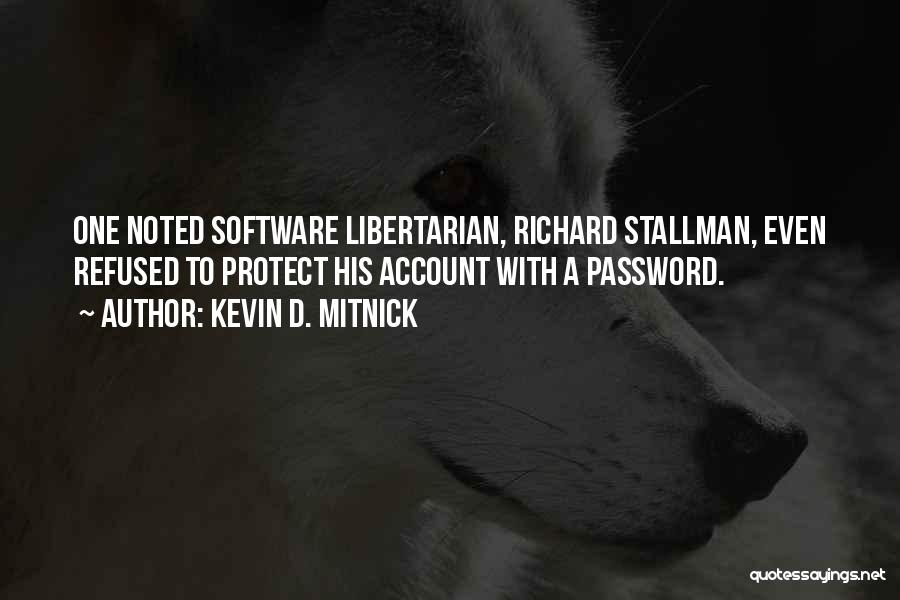 Kevin D. Mitnick Quotes: One Noted Software Libertarian, Richard Stallman, Even Refused To Protect His Account With A Password.