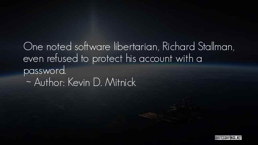 Kevin D. Mitnick Quotes: One Noted Software Libertarian, Richard Stallman, Even Refused To Protect His Account With A Password.