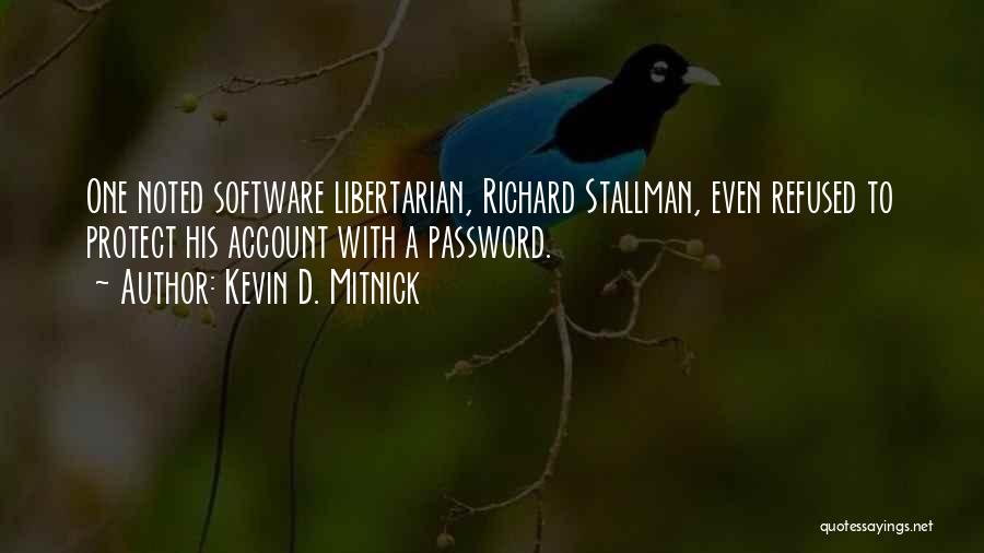 Kevin D. Mitnick Quotes: One Noted Software Libertarian, Richard Stallman, Even Refused To Protect His Account With A Password.