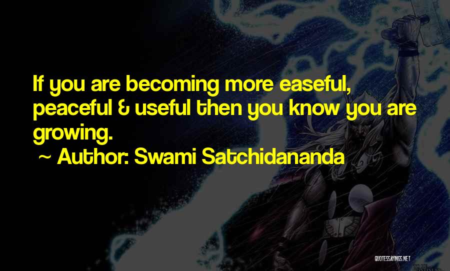 Swami Satchidananda Quotes: If You Are Becoming More Easeful, Peaceful & Useful Then You Know You Are Growing.