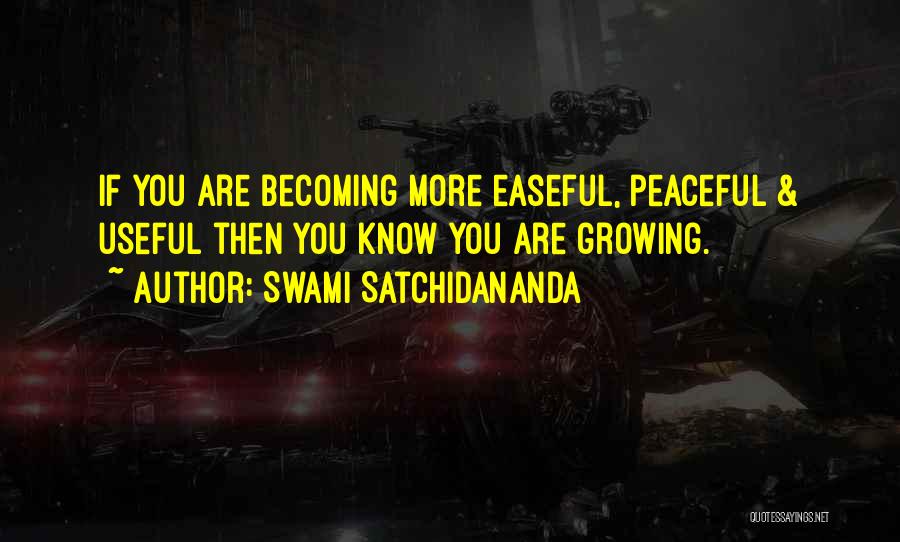 Swami Satchidananda Quotes: If You Are Becoming More Easeful, Peaceful & Useful Then You Know You Are Growing.