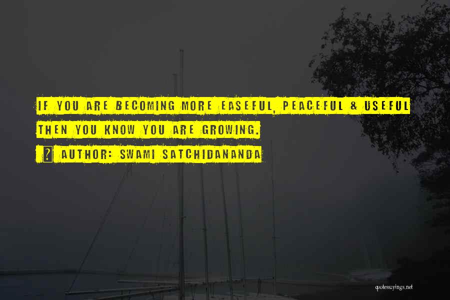 Swami Satchidananda Quotes: If You Are Becoming More Easeful, Peaceful & Useful Then You Know You Are Growing.