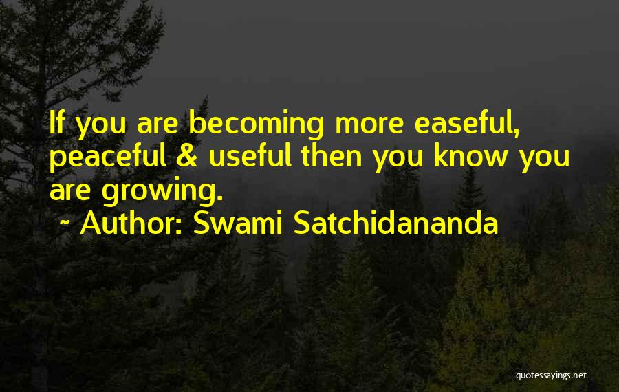 Swami Satchidananda Quotes: If You Are Becoming More Easeful, Peaceful & Useful Then You Know You Are Growing.