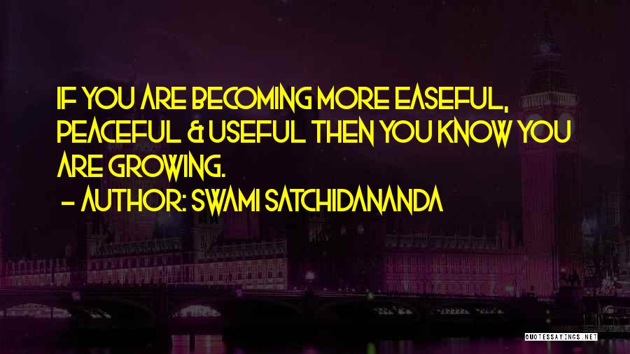 Swami Satchidananda Quotes: If You Are Becoming More Easeful, Peaceful & Useful Then You Know You Are Growing.