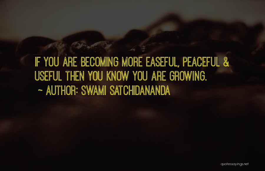 Swami Satchidananda Quotes: If You Are Becoming More Easeful, Peaceful & Useful Then You Know You Are Growing.