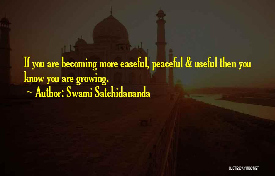 Swami Satchidananda Quotes: If You Are Becoming More Easeful, Peaceful & Useful Then You Know You Are Growing.