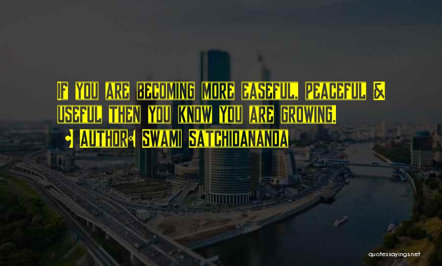 Swami Satchidananda Quotes: If You Are Becoming More Easeful, Peaceful & Useful Then You Know You Are Growing.