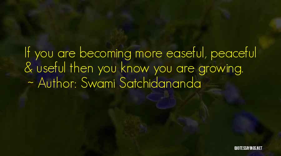 Swami Satchidananda Quotes: If You Are Becoming More Easeful, Peaceful & Useful Then You Know You Are Growing.