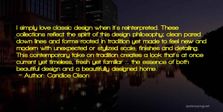 Candice Olson Quotes: I Simply Love Classic Design When It's Reinterpreted. These Collections Reflect The Spirit Of This Design Philosophy; Clean Pared Down