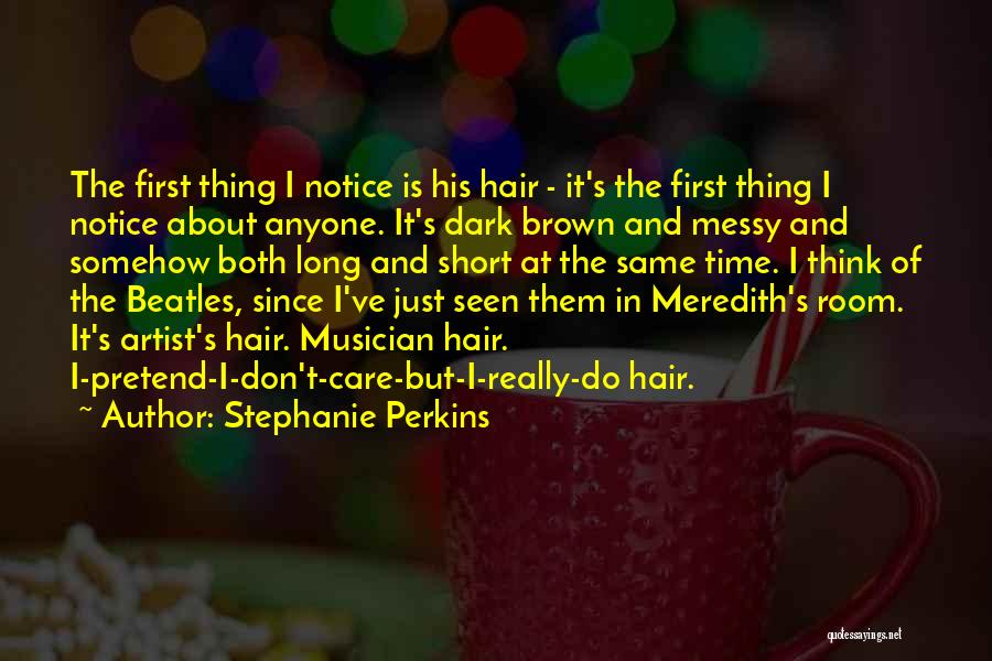 Stephanie Perkins Quotes: The First Thing I Notice Is His Hair - It's The First Thing I Notice About Anyone. It's Dark Brown