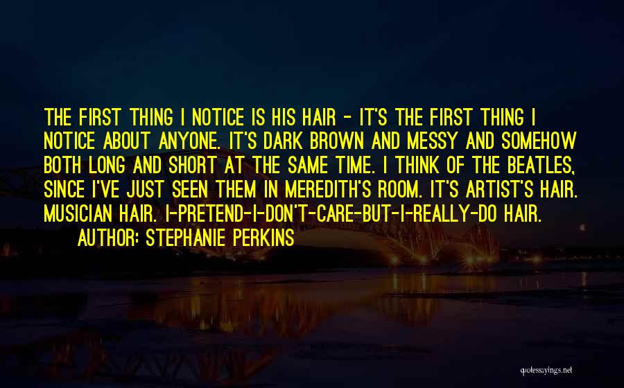 Stephanie Perkins Quotes: The First Thing I Notice Is His Hair - It's The First Thing I Notice About Anyone. It's Dark Brown
