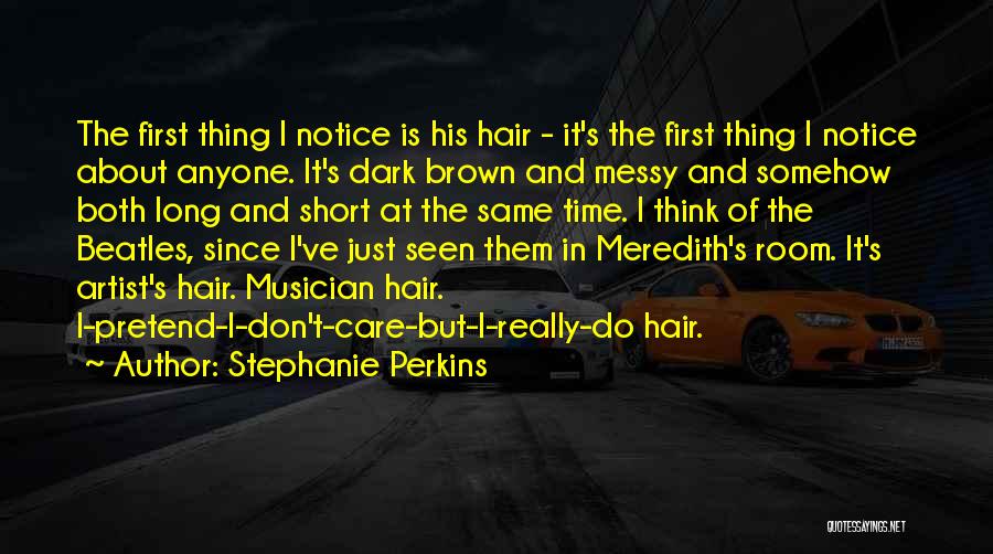 Stephanie Perkins Quotes: The First Thing I Notice Is His Hair - It's The First Thing I Notice About Anyone. It's Dark Brown