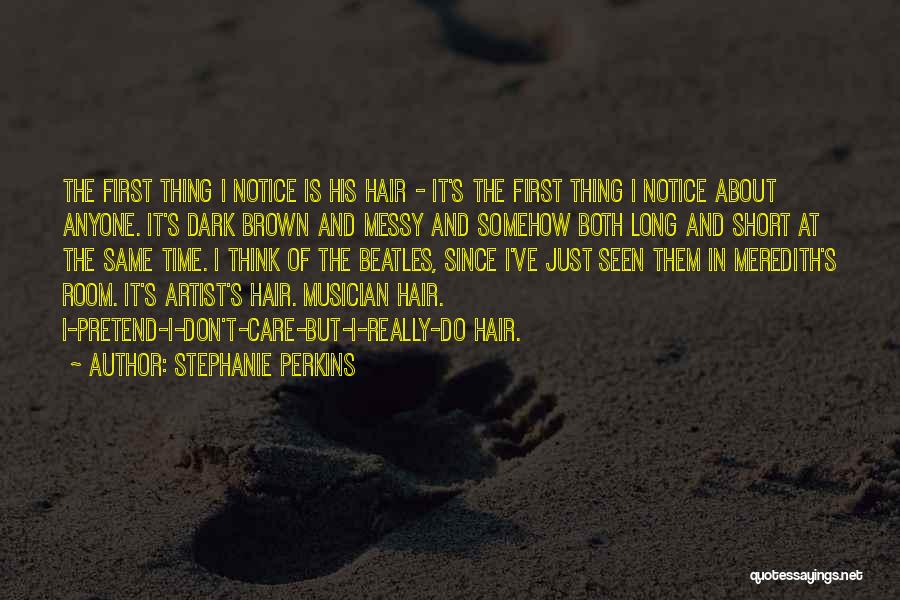 Stephanie Perkins Quotes: The First Thing I Notice Is His Hair - It's The First Thing I Notice About Anyone. It's Dark Brown