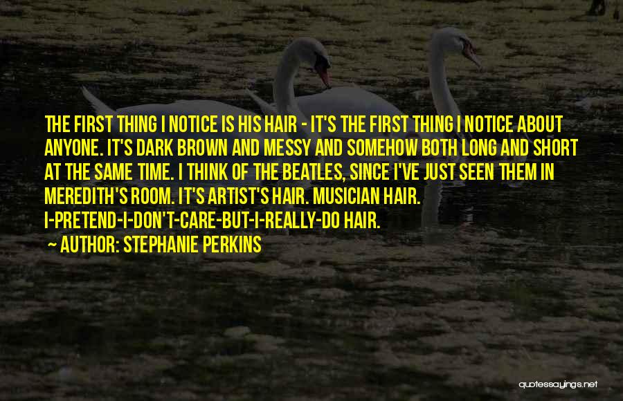 Stephanie Perkins Quotes: The First Thing I Notice Is His Hair - It's The First Thing I Notice About Anyone. It's Dark Brown