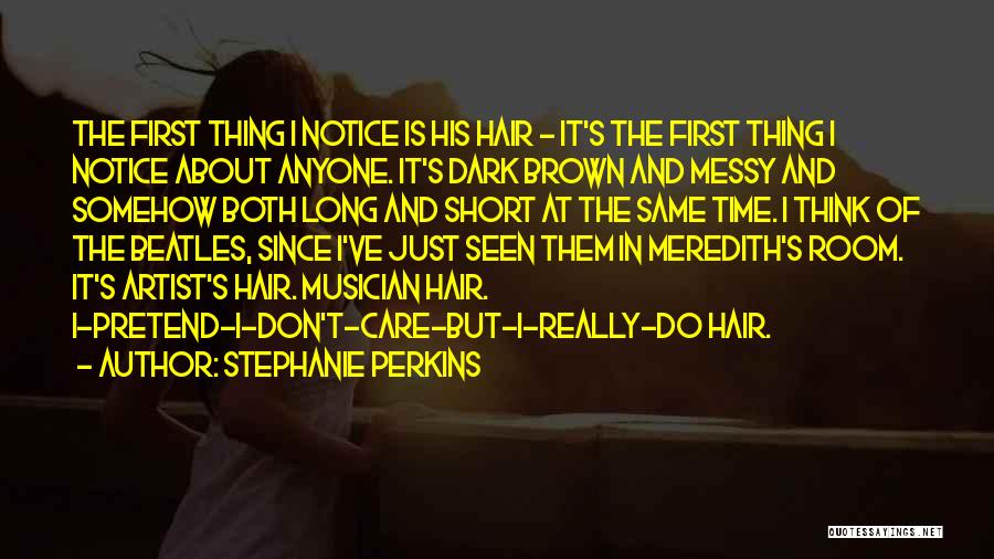 Stephanie Perkins Quotes: The First Thing I Notice Is His Hair - It's The First Thing I Notice About Anyone. It's Dark Brown