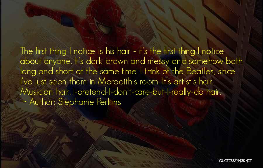 Stephanie Perkins Quotes: The First Thing I Notice Is His Hair - It's The First Thing I Notice About Anyone. It's Dark Brown