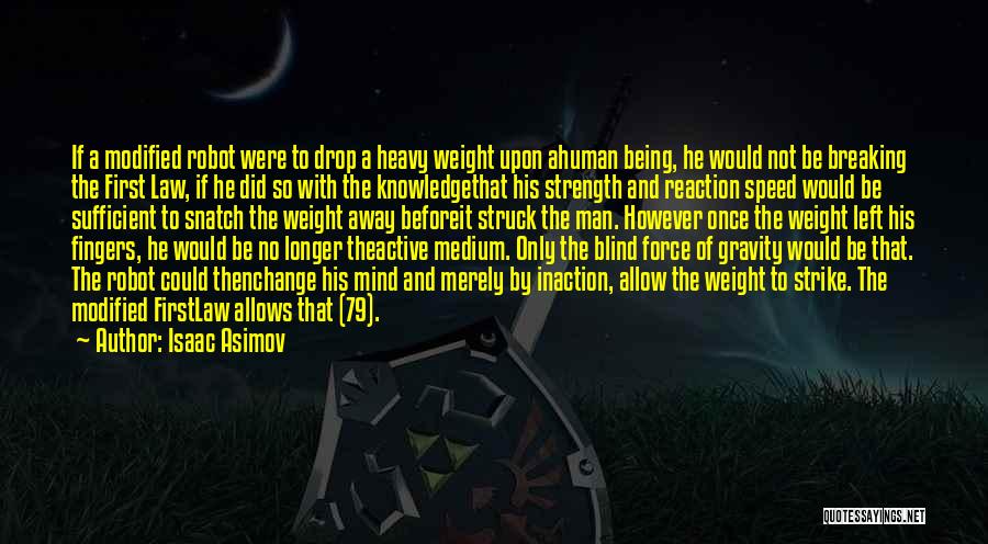 Isaac Asimov Quotes: If A Modified Robot Were To Drop A Heavy Weight Upon Ahuman Being, He Would Not Be Breaking The First