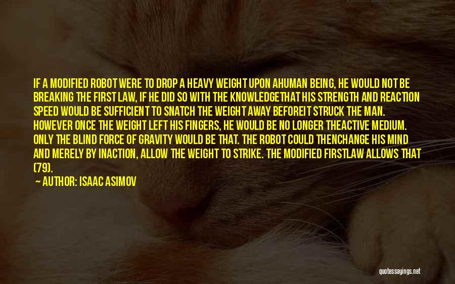 Isaac Asimov Quotes: If A Modified Robot Were To Drop A Heavy Weight Upon Ahuman Being, He Would Not Be Breaking The First