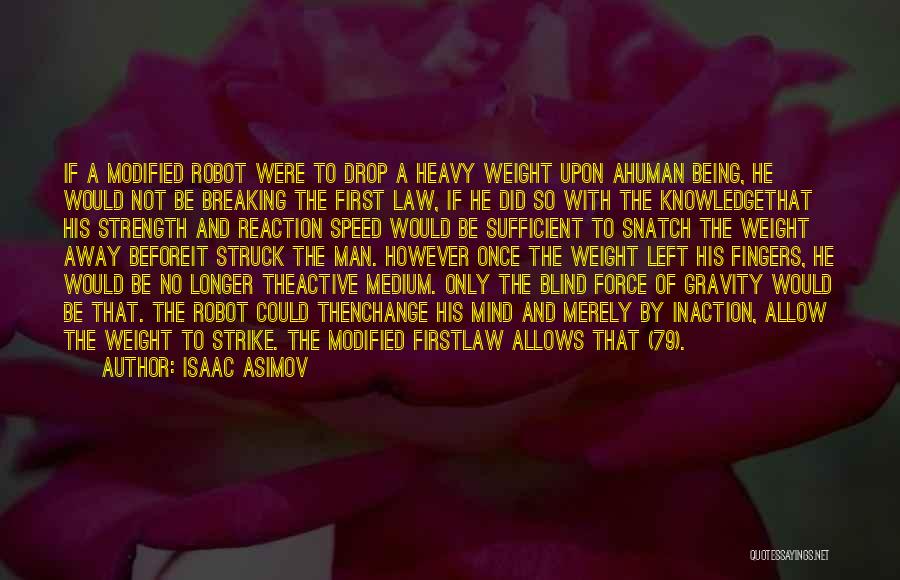 Isaac Asimov Quotes: If A Modified Robot Were To Drop A Heavy Weight Upon Ahuman Being, He Would Not Be Breaking The First