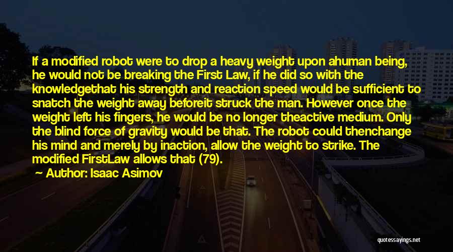 Isaac Asimov Quotes: If A Modified Robot Were To Drop A Heavy Weight Upon Ahuman Being, He Would Not Be Breaking The First