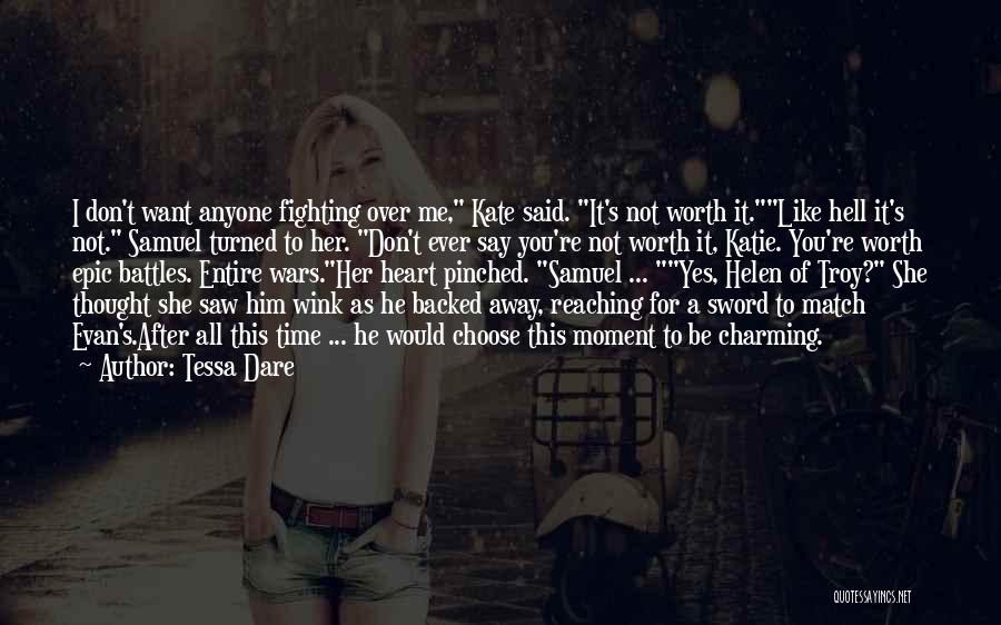 Tessa Dare Quotes: I Don't Want Anyone Fighting Over Me, Kate Said. It's Not Worth It.like Hell It's Not. Samuel Turned To Her.