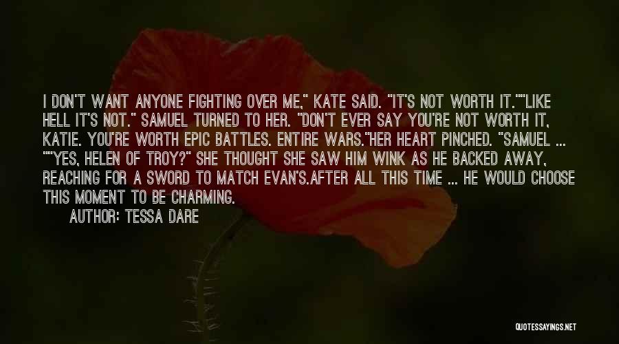 Tessa Dare Quotes: I Don't Want Anyone Fighting Over Me, Kate Said. It's Not Worth It.like Hell It's Not. Samuel Turned To Her.