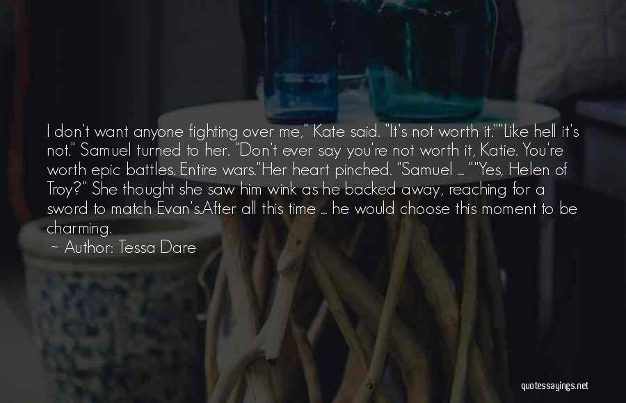 Tessa Dare Quotes: I Don't Want Anyone Fighting Over Me, Kate Said. It's Not Worth It.like Hell It's Not. Samuel Turned To Her.