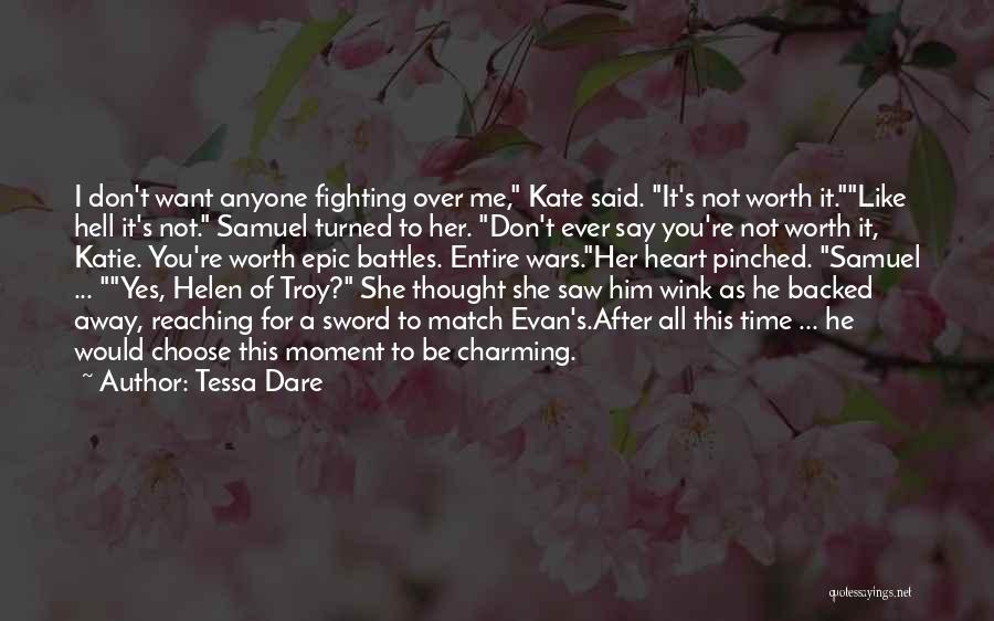 Tessa Dare Quotes: I Don't Want Anyone Fighting Over Me, Kate Said. It's Not Worth It.like Hell It's Not. Samuel Turned To Her.