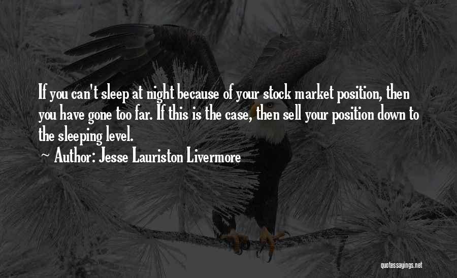 Jesse Lauriston Livermore Quotes: If You Can't Sleep At Night Because Of Your Stock Market Position, Then You Have Gone Too Far. If This