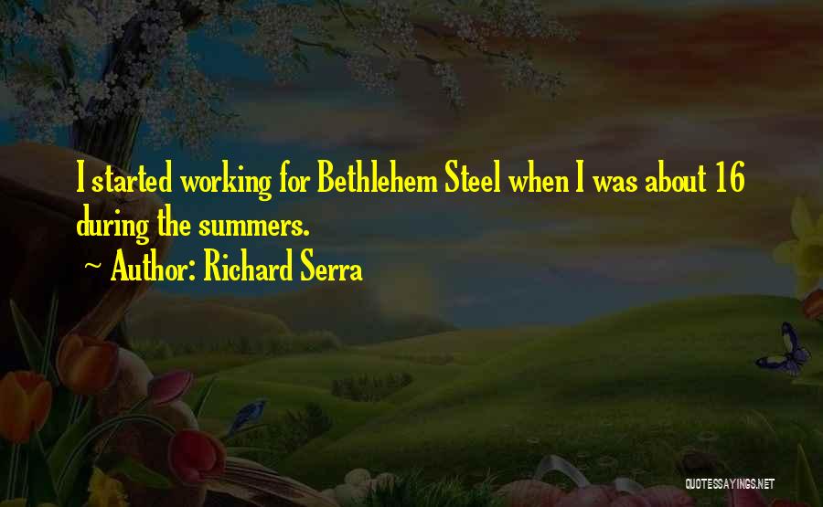 Richard Serra Quotes: I Started Working For Bethlehem Steel When I Was About 16 During The Summers.