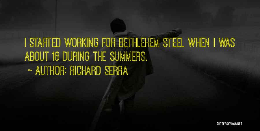 Richard Serra Quotes: I Started Working For Bethlehem Steel When I Was About 16 During The Summers.