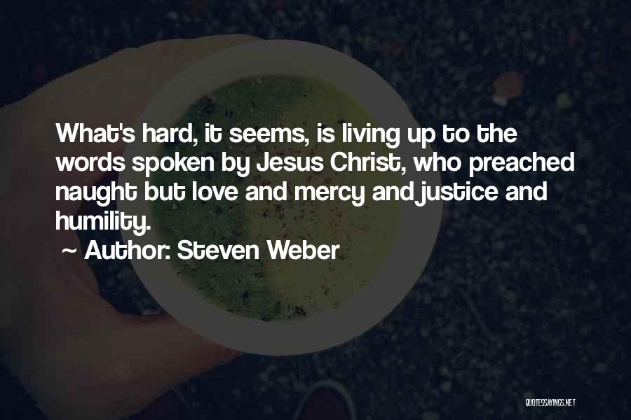 Steven Weber Quotes: What's Hard, It Seems, Is Living Up To The Words Spoken By Jesus Christ, Who Preached Naught But Love And