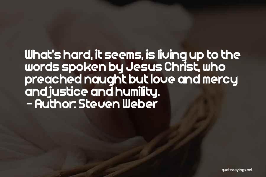 Steven Weber Quotes: What's Hard, It Seems, Is Living Up To The Words Spoken By Jesus Christ, Who Preached Naught But Love And