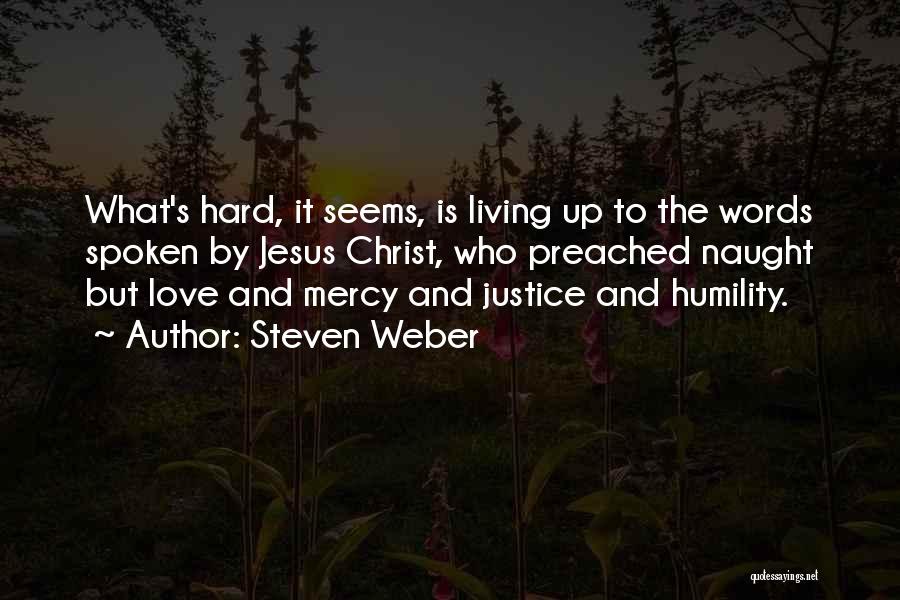 Steven Weber Quotes: What's Hard, It Seems, Is Living Up To The Words Spoken By Jesus Christ, Who Preached Naught But Love And