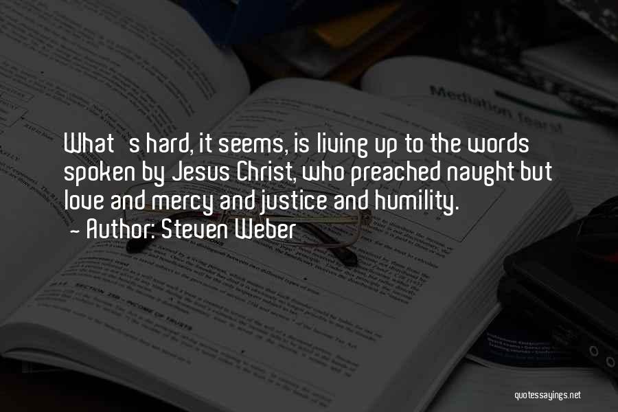 Steven Weber Quotes: What's Hard, It Seems, Is Living Up To The Words Spoken By Jesus Christ, Who Preached Naught But Love And