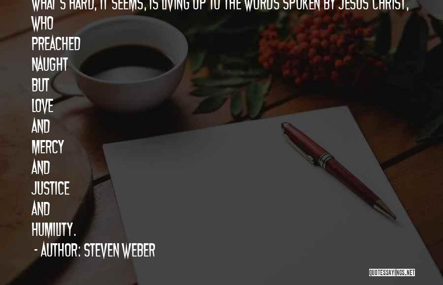 Steven Weber Quotes: What's Hard, It Seems, Is Living Up To The Words Spoken By Jesus Christ, Who Preached Naught But Love And