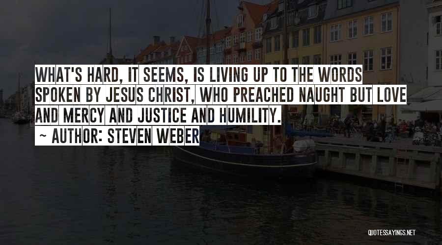 Steven Weber Quotes: What's Hard, It Seems, Is Living Up To The Words Spoken By Jesus Christ, Who Preached Naught But Love And